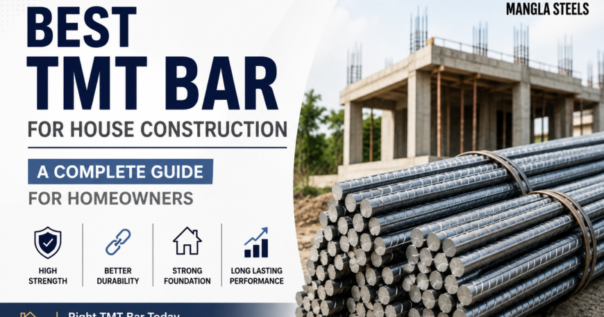 Best TMT Bar for House Construction A Complete Guide for Homeowners - Mangla Steels